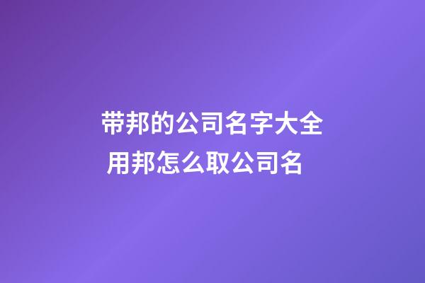 带邦的公司名字大全 用邦怎么取公司名-第1张-公司起名-玄机派